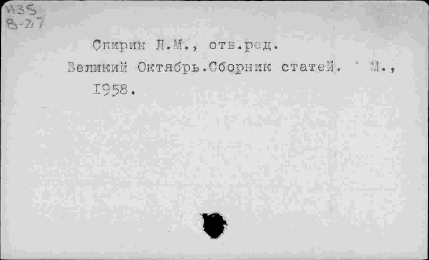 ﻿-?/ /
Спирин Л.М., отв.ред.
Великий Октябрь.Сборник статей.
1958.